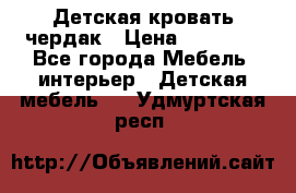 Детская кровать чердак › Цена ­ 15 000 - Все города Мебель, интерьер » Детская мебель   . Удмуртская респ.